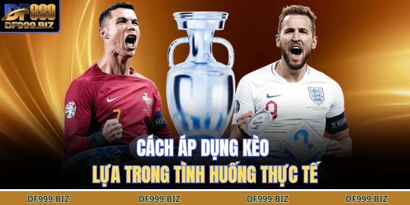 Kèo Lựa DF999 – Chiến Lược Thông Minh Tối Ưu Kết Quả 3 Cách áp dụng kèo lựa trong tình huống thực tế
