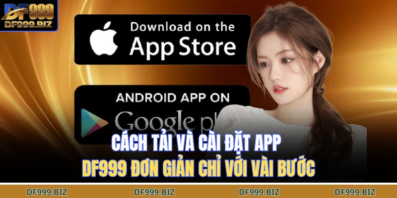 Tải App DF999 – Giải Trí Đỉnh Cao, Trải Nghiệm Khó Quên 3 Cách tải và cài đặt app DF999 đơn giản chỉ với vài bước