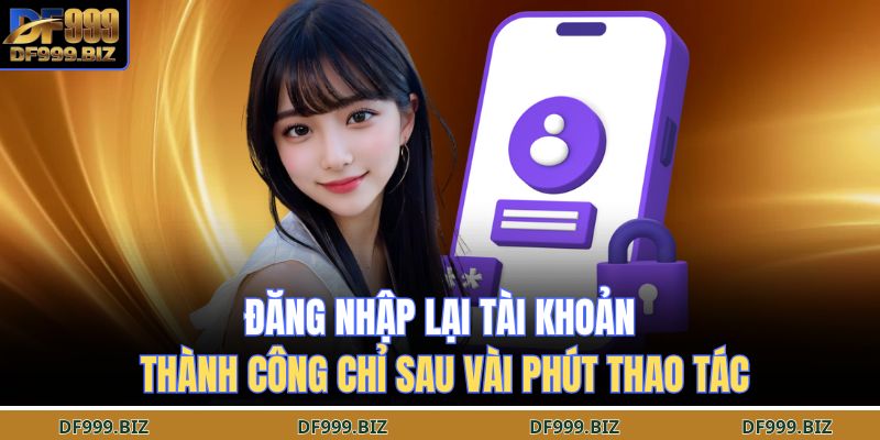 Đăng nhập lại tài khoản thành công chỉ sau vài phút thao tác