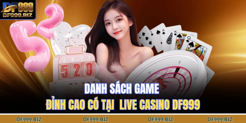 Danh sách game đỉnh cao có tại  live casino DF999