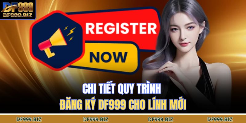Điều kiện vàng khi thực hiện đăng ký DF999