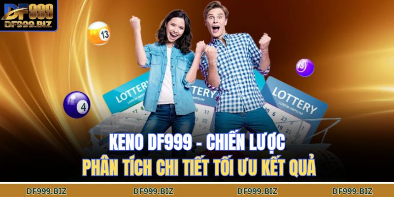 Keno DF999 – Chiến Lược Phân Tích Chi Tiết Tối Ưu Kết Quả 9 Keno DF999