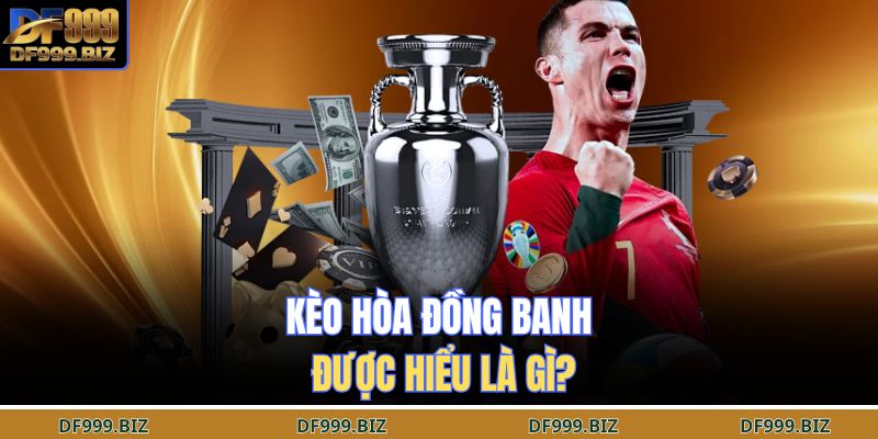 Kèo hòa đồng banh được hiểu là gì?