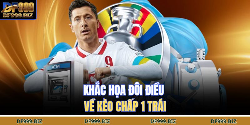 Khắc họa đôi điều về kèo chấp 1 trái