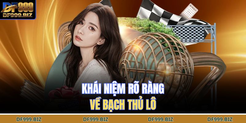 Khái niệm rõ ràng về bạch thủ lô