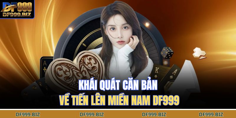 Tiến Lên Miền Nam DF999 – Bí Quyết Giúp Làm Chủ Cuộc Chơi 2 Khái quát căn bản về tiến lên miền nam DF999