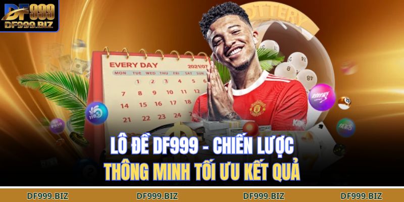 Lô Đề DF999 – Chiến Lược Thông Minh Tối Ưu Kết Quả 1 lô đề DF999