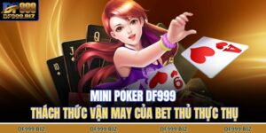 Mini Poker DF999 –Thách Thức Vận May Của Bet Thủ Thực Thụ 12 Mini poker DF999