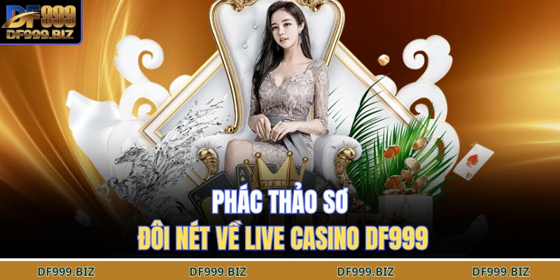 Phác thảo sơ đôi nét về live casino DF999