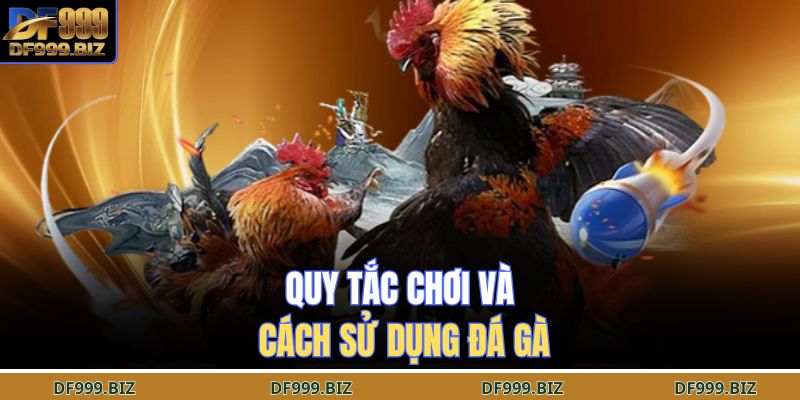 Quy tắc Chơi Và Cách Sử Dụng Đá Gà 