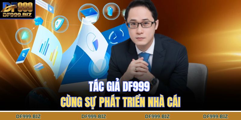 Tác giả DF999 cùng sự phát triển nhà cái