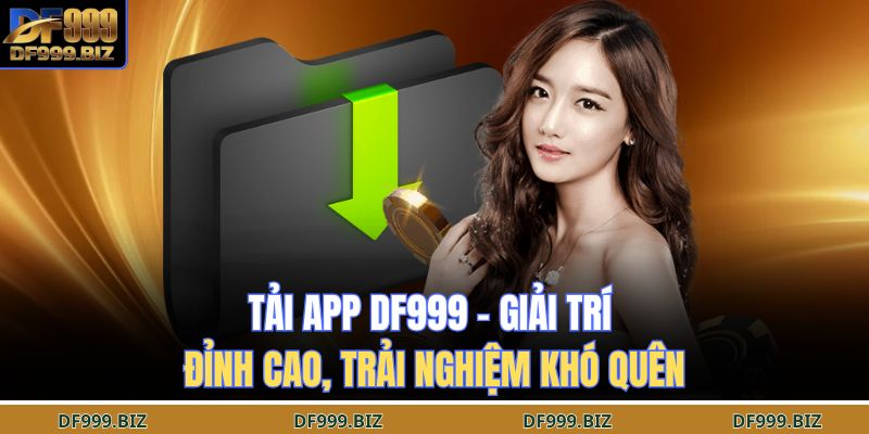 Tải App DF999 – Giải Trí Đỉnh Cao, Trải Nghiệm Khó Quên 1 tải app DF999