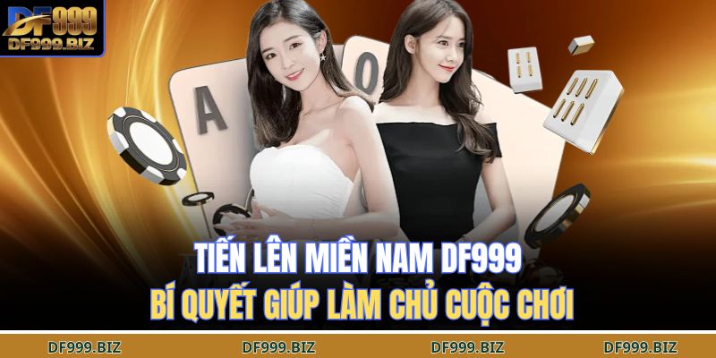 Tiến Lên Miền Nam DF999 – Bí Quyết Giúp Làm Chủ Cuộc Chơi 1 Tiến lên miền nam DF999