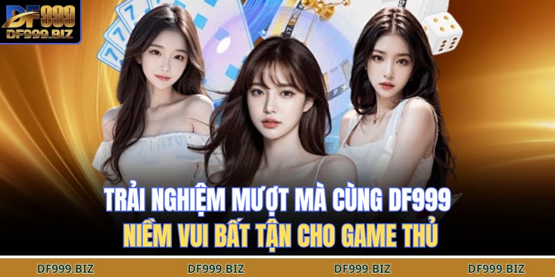 Giới Thiệu DF999 3 Trải nghiệm mượt mà cùng DF999 – niềm vui bất tận cho game thủ