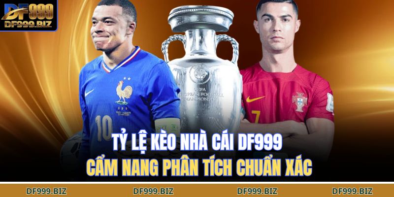 Tỷ Lệ Kèo Nhà Cái DF999 – Cẩm Nang Phân Tích Chuẩn Xác 1 tỷ lệ kèo nhà cái DF999