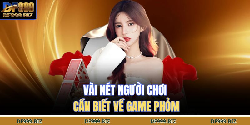Vài nét người chơi cần biết về game phỏm