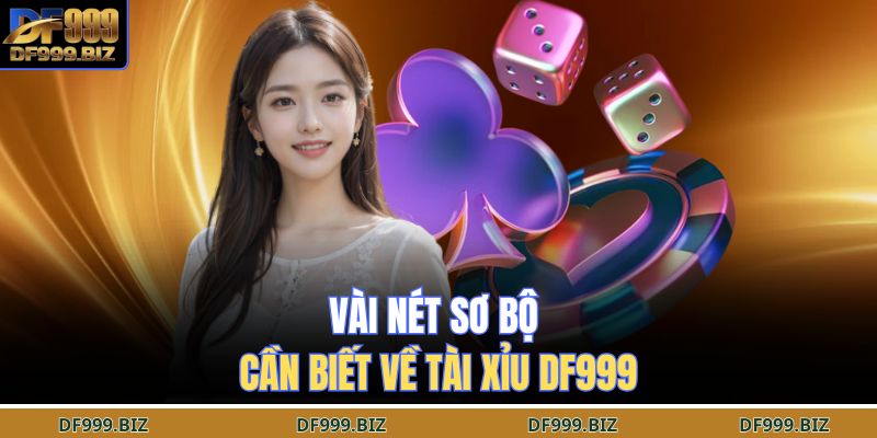 Vài nét sơ bộ cần biết về tài xỉu DF999